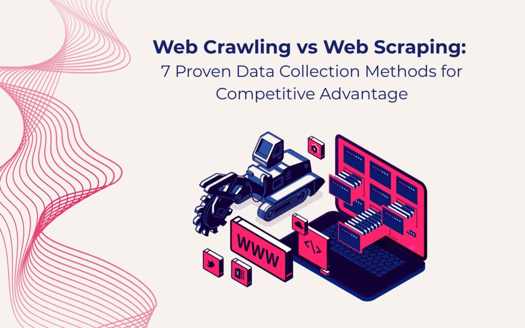 Web Crawling vs Web Scraping: 7 Proven Data Collection Methods for Competitive Advantage