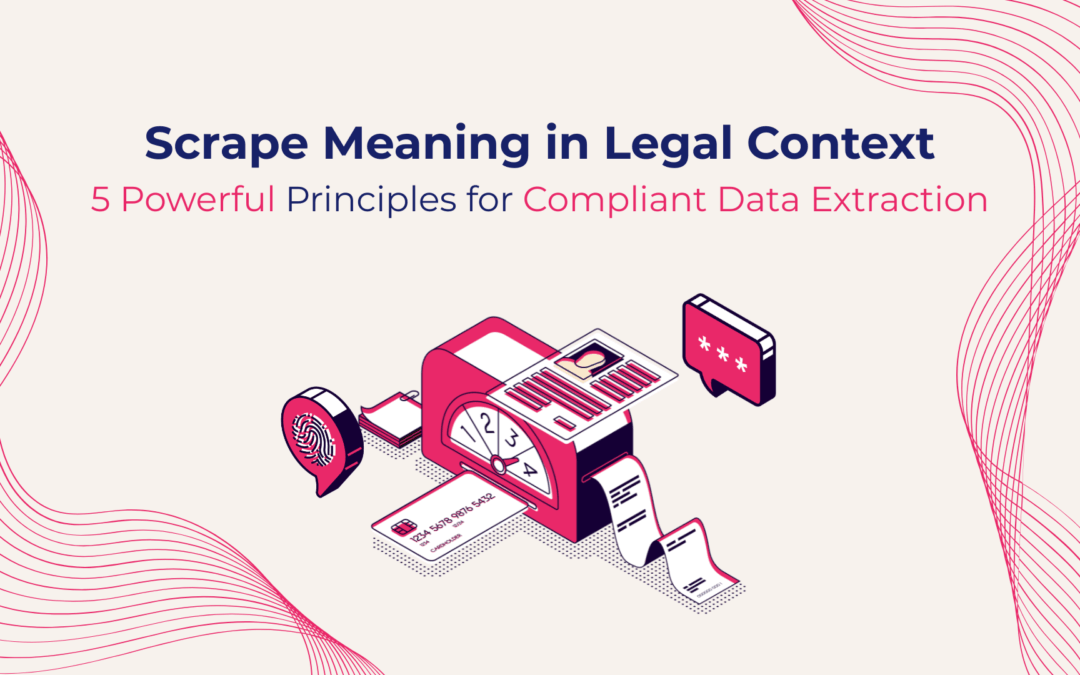 Scrape Meaning in Legal Context: 5 Powerful Principles for Compliant Data Extraction