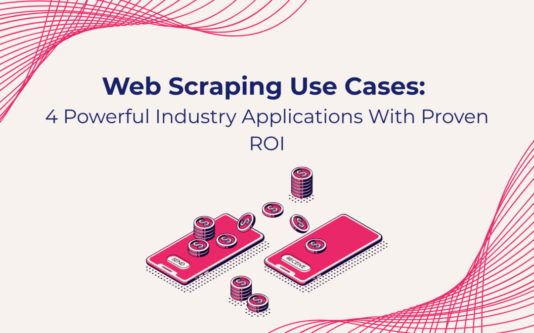 Web Scraping Use Cases: 4 Powerful Industry Applications With Proven ROI