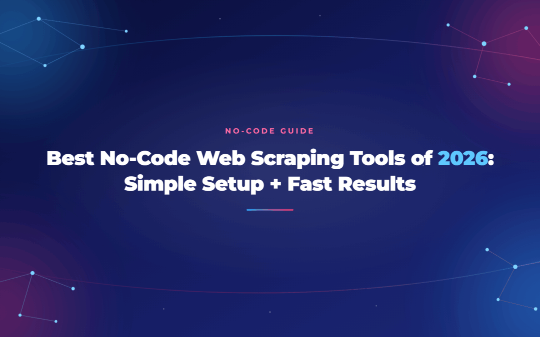 Best No-Code Web Scraping Tools of 2026: Simple Setup + Fast Results
