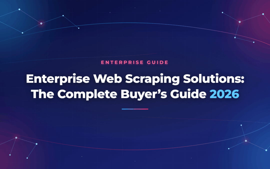 Enterprise Web Scraping Solutions: The Complete Buyer’s Guide 2026